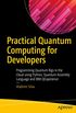 Practical Quantum Computing for Developers: Programming Quantum Rigs in the Cloud using Python, Quantum Assembly Language and IBM QExperience (English Edition)