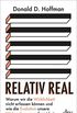 Relativ real: Warum wir die Wirklichkeit nicht erfassen knnen und wie die Evolution unsere Wahrnehmung geformt hat (German Edition)