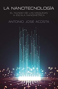 La nanotecnologa: El mundo de las mquinas a escala nanomtrica (DIVULGACIN) (Spanish Edition)