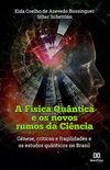 A Fsica Quntica e os novos rumos da Cincia: gnese, crticas e fragilidades e os estudos qunticos no Brasil