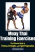 Muay Thai Training Exercises: The Ultimate Guide to Fitness, Strength, and Fight Preparation (English Edition)