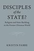 Disciples of the State?: Religion and State-Building in the Former Ottoman World (English Edition)