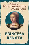 A História dos Reformadores para Crianças: Princesa Renata