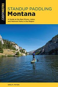 Standup Paddling Montana: A Guide to the Best Rivers, Lakes, and National Parks in the Region (Paddling Series) (English Edition)