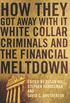 How They Got Away With It - White Collar Criminals  and the Financial Meltdown