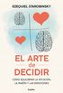 El arte de decidir: Cmo equilibrar la intuicin, la razn y las emociones (Spanish Edition)