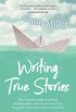 Writing True Stories: The Complete Guide to Writing Autobiography, Memoir, Personal Essay, Biography, Travel and Creative Nonfiction
