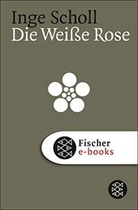 Die Weie Rose (Die Zeit des Nationalsozialismus) (German Edition)