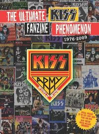 The Ultimate Kiss Fanzine Phenomenon 1976-2009: Kiss Army Worldwide