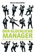 Der glckliche Manager: Warum Glck Ihren Erfolg potenziert (German Edition)
