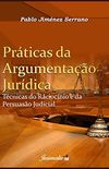 Prticas da Argumentao Jurdica: Tcnicas do Raciocnio e da Persuaso Judicial