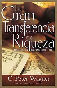 La gran transferencia de riqueza: Liberacin financiera para avanzar el reino de Dios (Spanish Edition)