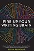Fire Up Your Writing Brain: How to Use Proven Neuroscience to Become a More Creative, Productive, and Succes sful Writer (English Edition)