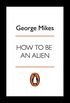 How to be an Alien: A Handbook for Beginners and Advanced Pupils (English Edition)
