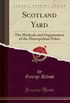 Scotland Yard: The Methods and Organisation of the Metropolitan Police (Classic Reprint)