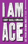 I Am Ace: Advice on Living Your Best Asexual Life