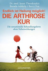 Die Arthrose Kur - Endlich ist Heilung mglich!: Die sensationelle Behandlungsform ohne Nebenwirkungen (German Edition)