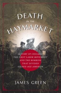 Death in the Haymarket: A Story of Chicago, the First Labor Movement and the Bombing that Divided Gilded  Age America (English Edition)