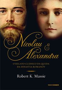 Nicolau e Alexandra: O relato clssico da queda da dinastia Romanov (Os Romanov)