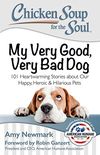 Chicken Soup for the Soul: My Very Good, Very Bad Dog: 101 Heartwarming Stories about Our Happy, Heroic & Hilarious Pets