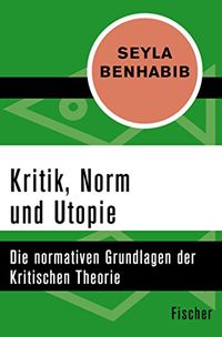Kritik, Norm und Utopie: Die normativen Grundlagen der Krititschen Theorie (German Edition)