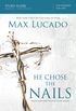 He Chose the Nails Study Guide: What God Did to Win Your Heart