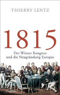 1815: Der Wiener Kongress und die Neugrndung Europas (German Edition)
