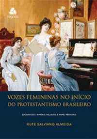 Vozes Femininas no Incio do Protestantismo Brasileiro
