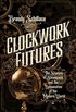 Clockwork Futures: The Science of Steampunk and the Reinvention of the Modern World