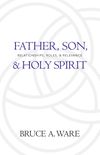 Father, Son, & Holy Spirit: Relationships, Roles, & Relevance
