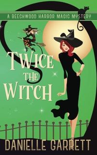 Twice the Witch: A Beechwood Harbor Magic Mystery