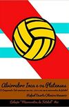 Alvirrubro Inca E OS Platenses: O Campeonato Sul-Americano Em 1935, 1937 E 1939 Em 32 Microcontos de Futebol