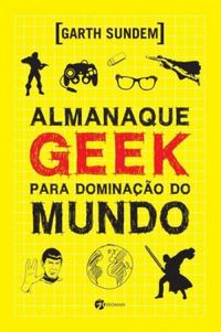 Almanaque Geek Para Dominao Do Mundo