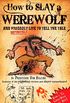 How to Slay a Werewolf and Definitely Live to Tell the Tale: A How-l to Guide with Real Bite! By Professor Van Helsing Inventor of the Exploding Chicken and Slayer Extraodinaire!