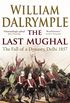 The Last Mughal: The Fall of Delhi, 1857 (English Edition)