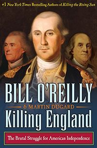 Killing England: The Brutal Struggle for American Independence (Bill O