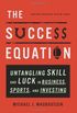 The Success Equation: Untangling Skill and Luck in Business, Sports, and Investing