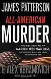 All-American Murder: The Rise and Fall of Aaron Hernandez, the Superstar Whose Life Ended on Murderers
