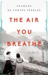The Air You Breathe: A Novel