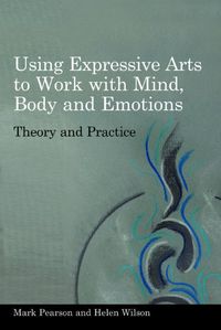 Using Expressive Arts to Work with Mind, Body and Emotions: Theory and Practice (English Edition)