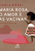 Maria Rosa, o amor e as vacinas