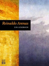 Reinaldo Arenas: Ein Lesebuch: Mit Texten von Ottmar Ette und einer Bibliografie (German Edition)