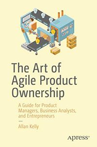 The Art of Agile Product Ownership: A Guide for Product Managers, Business Analysts, and Entrepreneurs (English Edition)