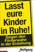 Lasst eure Kinder in Ruhe!: Gegen den Frderwahn in der Erziehung (German Edition)
