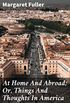 At Home And Abroad; Or, Things And Thoughts In America and Europe (English Edition)