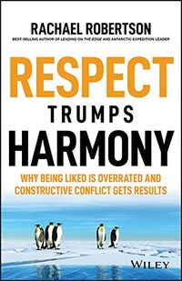 Respect Trumps Harmony: Why being liked is overrated and constructive conflict gets results (English Edition)