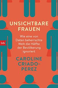 Unsichtbare Frauen: Wie eine von Daten beherrschte Welt die Hlfte der Bevlkerung ignoriert (German Edition)
