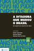 A ditadura que mudou o Brasil