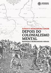 Depois do colonialismo mental: Repensar e reorganizar o Brasil