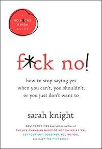 F*ck No!: How to Stop Saying Yes  When You Can